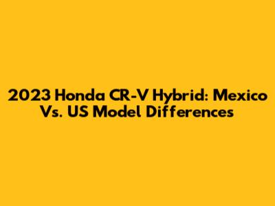 2023 Honda CR-V Hybrid: Mexico Vs. US Model Differences