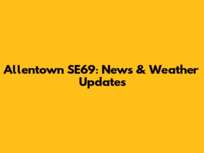 Allentown SE69: News & Weather Updates
