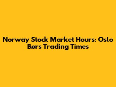 Norway Stock Market Hours: Oslo Børs Trading Times
