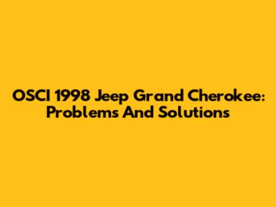 OSCI 1998 Jeep Grand Cherokee: Problems And Solutions