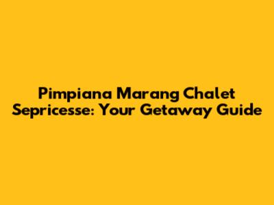 Pimpiana Marang Chalet Sepricesse: Your Getaway Guide