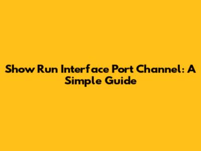 Show Run Interface Port Channel: A Simple Guide
