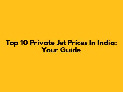 Top 10 Private Jet Prices In India: Your Guide